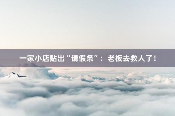 一家小店贴出“请假条”：老板去救人了！