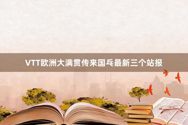VTT欧洲大满贯传来国乓最新三个站报