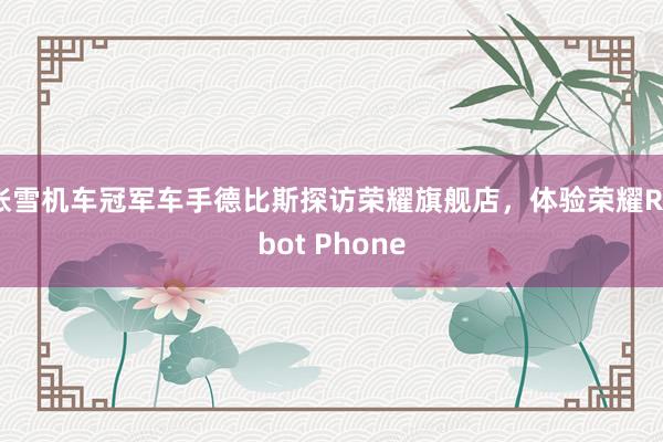 张雪机车冠军车手德比斯探访荣耀旗舰店，体验荣耀Robot Phone