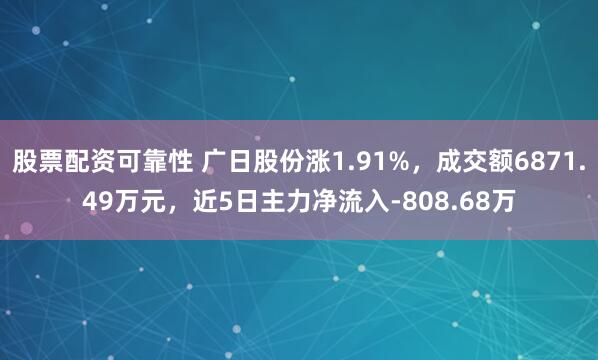 股票配资可靠性 广日股份涨1.91%，成交额6871.49万元，近5日主力净流入-808.68万