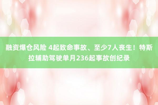 融资爆仓风险 4起致命事故、至少7人丧生！特斯拉辅助驾驶单月236起事故创纪录