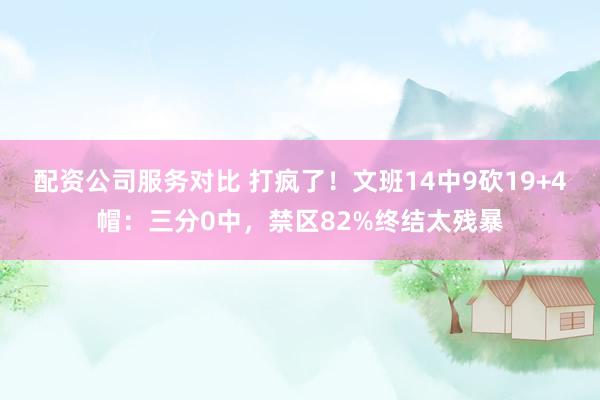 配资公司服务对比 打疯了！文班14中9砍19+4帽：三分0中，禁区82%终结太残暴