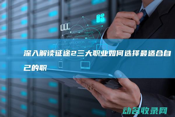 深入解读征途2三大职业 如何选择最适合自己的职业 (深入解读征途心得体会)