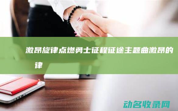 激昂旋律点燃勇士征程主题曲激昂的旋律